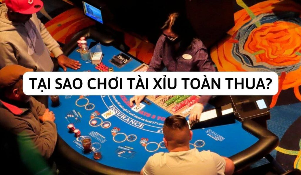 Có nhiều lý do dẫn đến chơi tài xỉu toàn thua