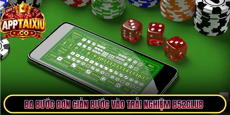Ba bước đơn giản bước vào trải nghiệm B52Club 