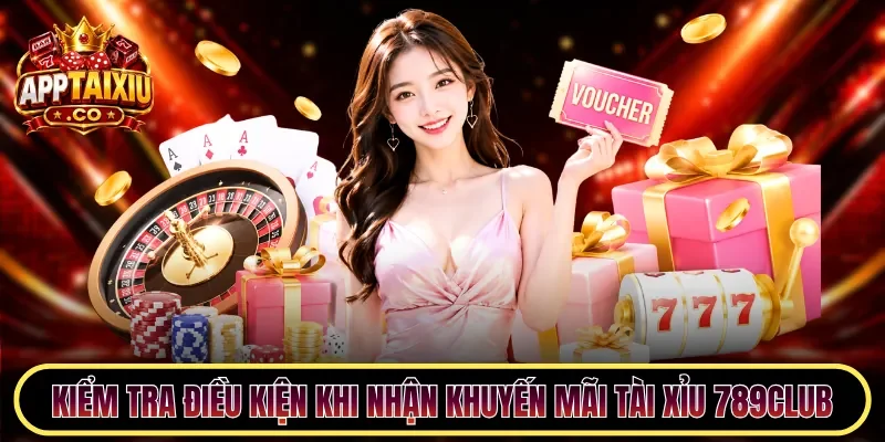 Kiểm tra điều kiện khi nhận khuyến mãi tài xỉu 789CLUB