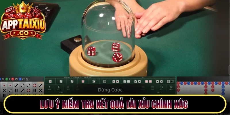 Lưu ý kiểm tra kết quả tài xỉu chính xác