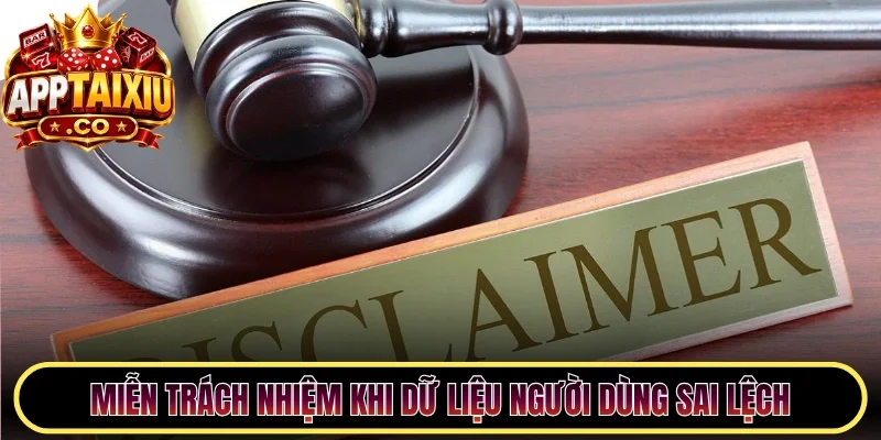 Miễn trách nhiệm khi dữ liệu người dùng sai lệch