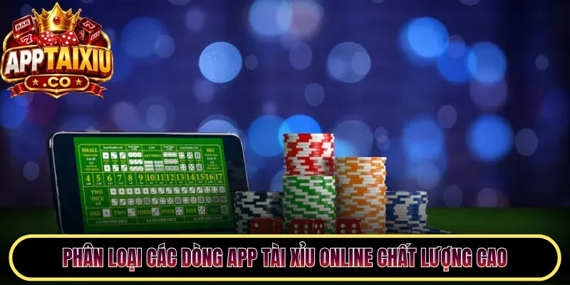Phân loại các dòng app Tài Xỉu online chất lượng cao