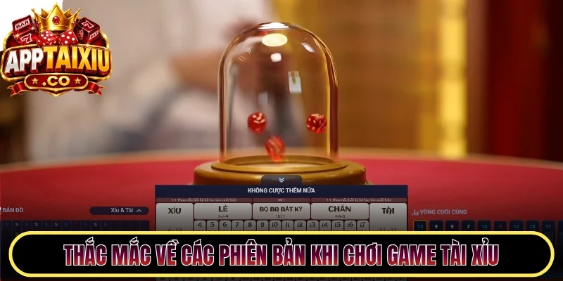 Thắc mắc về các phiên bản khi chơi game tài xỉu