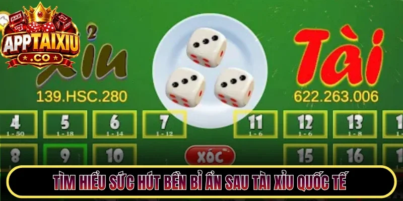 Tìm hiểu sức hút bền bỉ ẩn sau Tài Xỉu quốc tế 